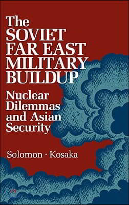 The Soviet Far East Military Buildup: Nuclear Dilemmas and Asian Security