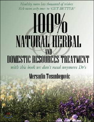 100% Natural Herbal and Domestic Resources Treatment: With This Book We Don't Need Anymore Dr's