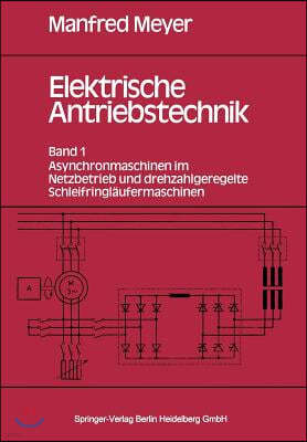 Elektrische Antriebstechnik: Band 1: Asynchronmaschinen Im Netzbetrieb Und Drehzahlgeregelte Schleifringlaufermaschinen
