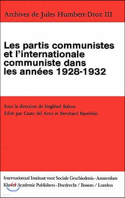 Archives de Jules Humbert-Droz, Volume III: Les Partis Communistes Et l'Internationale Communiste Dans Les Annees 1928-1932