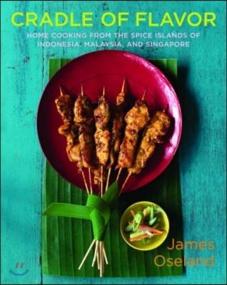 Cradle of Flavor: Home Cooking from the Spice Islands of Indonesia, Singapore, and Malaysia