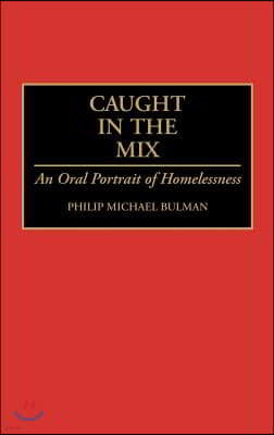 Caught in the Mix: An Oral Portrait of Homelessness