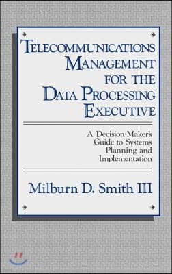 Telecommunications Management for the Data Processing Executive: A Decision-Maker's Guide to Systems Planning and Implementation