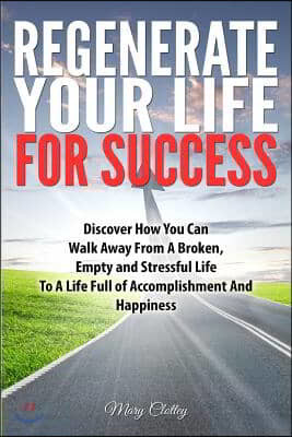 Regenerate Your Life For Success: Walk Away from a Broken Life to a Life of Fulfilment