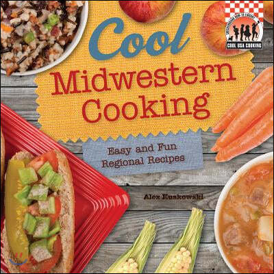 Cool Midwestern Cooking: Easy and Fun Regional Recipes: Easy and Fun Regional Recipes