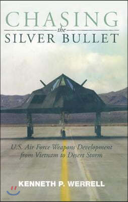 Chasing the Silver Bullet: U.S. Air Force Weapons Development from Vietnam to Desert Storm