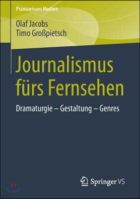 Journalismus Furs Fernsehen: Dramaturgie - Gestaltung - Genres