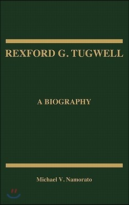 Rexford G. Tugwell: A Biography