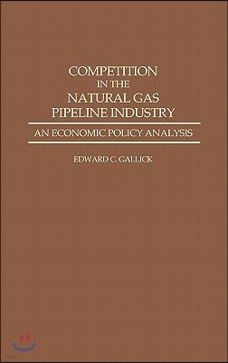 Competition in the Natural Gas Pipeline Industry: An Economic Policy Analysis