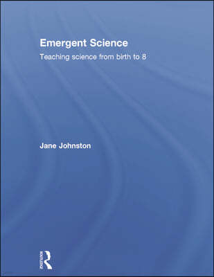 Emergent Science: Teaching science from birth to 8