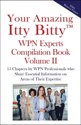 Your Amazing Itty Bitty(TM) WPN Experts Compilation Book Volume II: 15 Chapters by WPN Professionals who Share Essential Information on Areas of Their