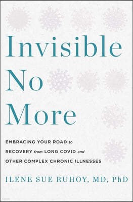 Invisible No More: Embracing Your Road to Recovery from Long Covid and Other Complex Chronic Illnesses