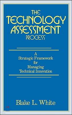 The Technology Assessment Process: A Strategic Framework for Managing Technical Innovation