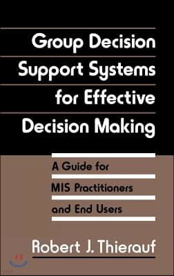Group Decision Support Systems for Effective Decision Making: A Guide for MIS Practitioners and End Users