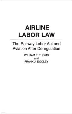 Airline Labor Law: The Railway Labor Act and Aviation After Deregulation