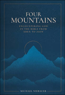 Four Mountains: Encountering God in the Bible from Eden to Zion