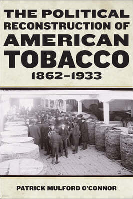 The Political Reconstruction of American Tobacco, 1862-1933