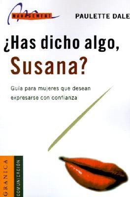 Has Dicho Algo, Susana?: Guia Para Mujeres Que Desean Expresarse Con Confianza