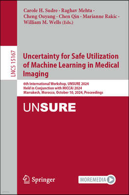 Uncertainty for Safe Utilization of Machine Learning in Medical Imaging: 6th International Workshop, Unsure 2024, Held in Conjunction with Miccai 2024