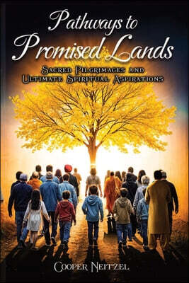 Pathways to Promised Lands Sacred Pilgrimages and Ultimate Spiritual Aspirations
