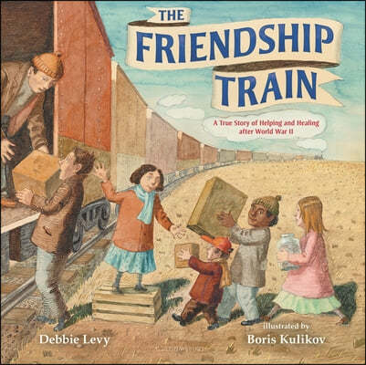 The Friendship Train: A True Story of Helping and Healing After World War II