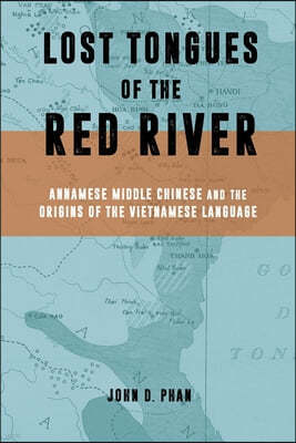 Lost Tongues of the Red River: Annamese Middle Chinese & the Origins of the Vietnamese Language