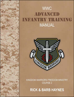 Advanced Infantry Training: A Handbook for Deliverance Ministers: Kingdom Warriors Freedom Ministry Course 2