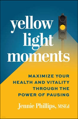 Yellow Light Moments: Maximize Your Health and Vitality Through the Power of Pausing