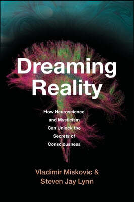 Dreaming Reality: How Neuroscience and Mysticism Can Unlock the Secrets of Consciousness