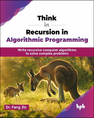 Think in Recursion in Algorithmic Programming: Write recursive computer algorithms to solve complex problems (English Edition)