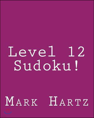Level 12 Sudoku!: 80 Easy to Read, Large Print Sudoku Puzzles
