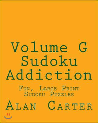 Volume G Sudoku Addiction: Fun, Large Print Sudoku Puzzles