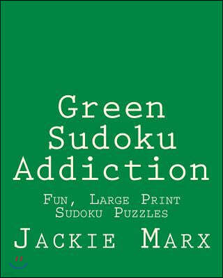 Green Sudoku Addiction: Fun, Large Print Sudoku Puzzles
