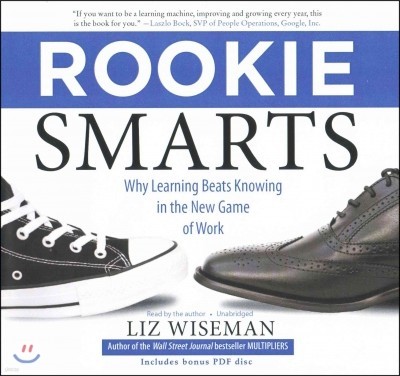 Rookie Smarts: Why Learning Beats Knowing in the New Game of Work