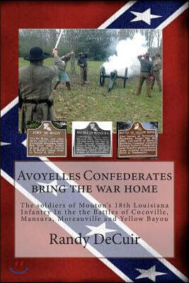 Createspace Independent Pub Avoyelles Confederates Bring the War Home: The Soldiers of the 18th Louisiana Infantry in the the Battles of Cocoville, Mansura, Moreauville and Yello