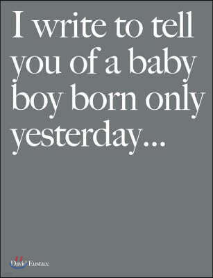 I Write to Tell You of a Baby Boy Born Only Yesterday...