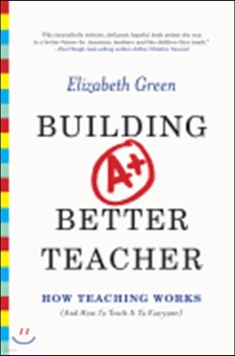 Building a Better Teacher: How Teaching Works (and How to Teach It to Everyone)