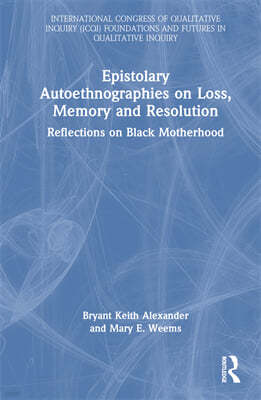 Epistolary Autoethnographies on Loss, Memory and Resolution