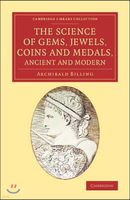 The Science of Gems, Jewels, Coins and Medals, Ancient and Modern