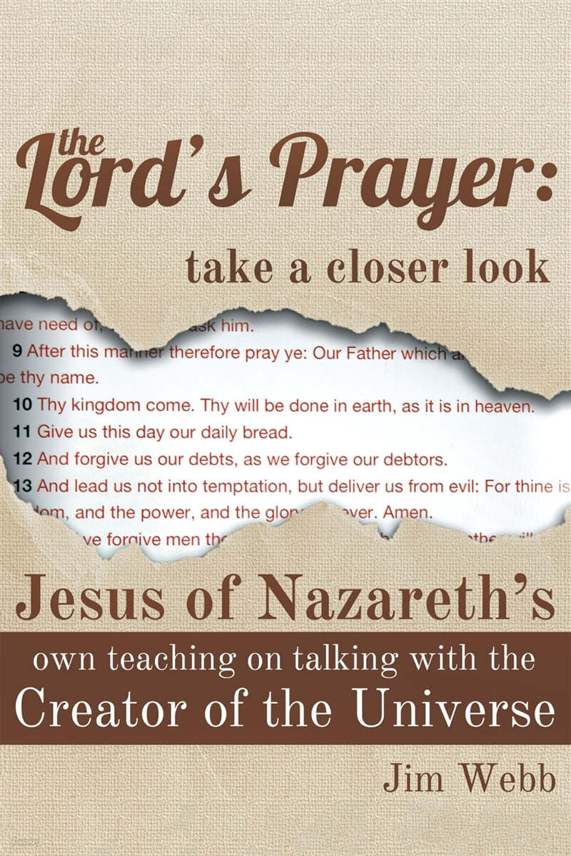 The Lord&#39;s Prayer: Take a Closer Look: Jesus of Nazareth&#39;s Own Teaching on Talking with the Creator of the Universe