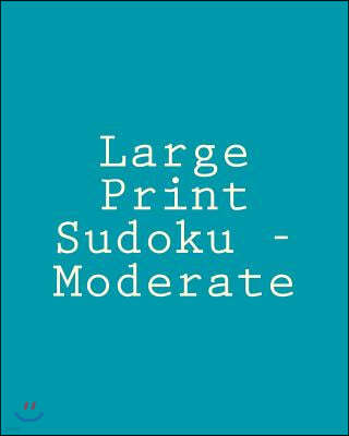 Large Print Sudoku - Moderate: Easy to Read, Large Grid Sudoku Puzzles