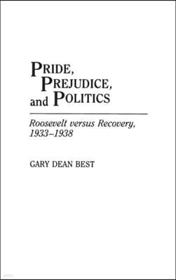 Pride, Prejudice, and Politics: Roosevelt Versus Recovery, 1933-1938