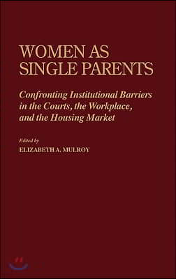 Women as Single Parents: Confronting Institutional Barriers in the Courts, the Workplace, and the Housing Market