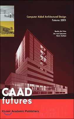 Computer Aided Architectural Design Futures 2001: Proceedings of the Ninth International Conference Held at the Eindhoven University of Technology, Ei