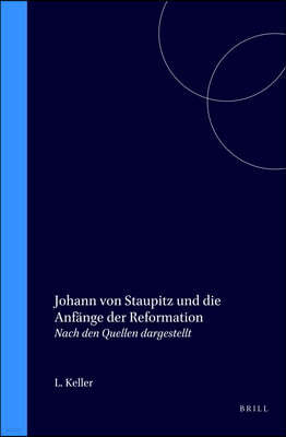 Johann Von Staupitz Und Die Anfange Der Reformation: Nach Den Quellen Dargestellt
