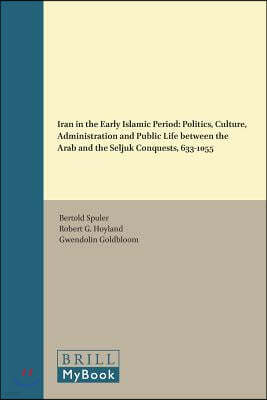 Iran in the Early Islamic Period: Politics, Culture, Administration and Public Life Between the Arab and the Seljuk Conquests, 633-1055