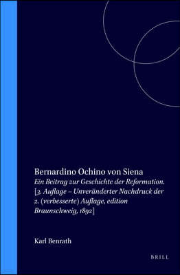 Bernardino Ochino Von Siena: Ein Beitrag Zur Geschichte Der Reformation. [3. Auflage - Unveranderter Nachdruck Der 2. (Verbesserte) Auflage, Editio