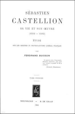 Sebastien Castellion, Sa Vie Et Son Oeuvre (1515-1563) (2 Vols.): Etude Sur Les Origines Du Protestantisme Liberal Francais [Reprint of the Edition Pa