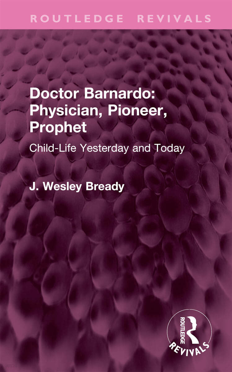 Doctor Barnardo: Physician, Pioneer, Prophet