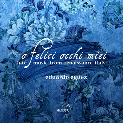 Eduardo Eguez / La Compagnia del Madrigale 르네상스 시대 이탈리아의 류트 음악 (O felice occhi miei - Lute Music from Renaissance Italy)